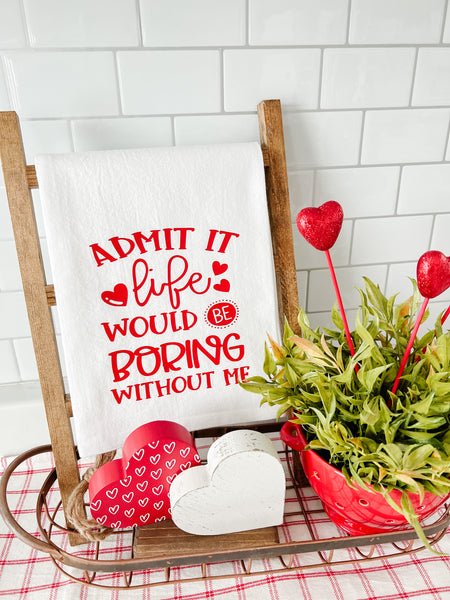 Admit it Life Would Be Boring Without Me Tea Towel
