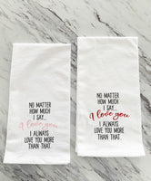 No Matter How Much I Say I Love You Tea Towel